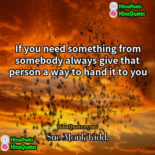 Sue Monk Kidd Quotes | If you need something from somebody always